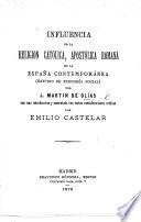 Influencia de la Religion Católica Apostólica Romana en la España contemporánea. Estudio de economía social ... con una introduccion y aumentado con ... consideraciones críticas por E. Castelar