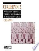 Información estadística sobre relaciones laborales de jurisdicción local. Chiapas. Cuaderno número 2