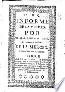 Informe de la verdad por el real y militar orden de Nuestra Señora de la Merced, redencion de cautivos, sobre que su Magestad se digne declarar que el conocimiento de la causa del derecho privativo de redencion en los reynos de la Corona de Aragon toca a su Real Camara de Castilla y no al Consejo ...