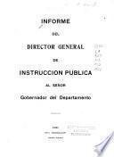 Informe del Director General de Instrucción Pública al señor Gobernador del Departamento