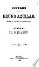 Informe que presenta B. Aguilar sobre el reconocimiento que hizo en el mineral del Santo Cristo. [With a plan.]