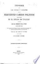Informe sobre las causas y carácter de los frecuentes cambios políticos occurridos en el Estado de Yucatan ... Escrito por orden suprema ... por el General Juan Suarez y Navarro. [With a map.]
