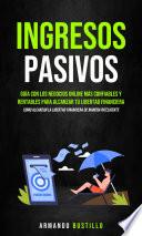 Ingresos Pasivos: Guía con los negocios online más confiables y rentables para alcanzar tu Libertad Financiera (Cómo alcanzar la libertad financiera de manera inteligente)