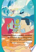 Institucionalidad y cambio climático en el futuro de la integración europea y latinoamericana