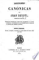 Instituciones canónicas ... Puestas en castellano y reducidas puramente à la parte doctrinal ... Nueva edicion, revista, corregida y aumentada con notas sacadas del mismo autor y de otros