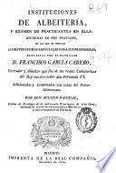 Instituciones de albeytería, y examen de practicantes en élla : divididas en seis tratados, en las que se esplican [sic] las materias mas esenciales para sus profesores