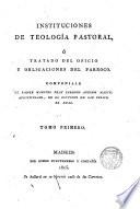 Instituciones de Teología pastoral o tratado del oficio y obligaciones del párroco