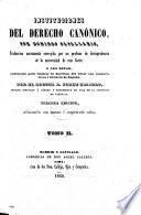 Instituciones del Derecho Canónico ... Traduccion nuevamente corregida por un profesor de jurisprudencia de la universidad de esta corte, y con notas ... por ... Jorge Gisbert ... Tercera edicion, adicionada, etc