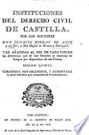 Instituciones del derecho civil de Castilla ... Edicion quinta. Corregida notablemente y aumentada la parte histórica, etc