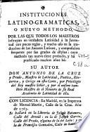 Instituciones latino-gramaticas o Nuevo methodo por las que todos los maestros instruyan en verdadera latinidad ...