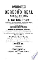 Institutciones de derecho real de Castilla y de Indias ... Segunda edición guatemalteca, precedida de la biografía del autor y arreglada, corregida y aumentada ... por ... Doroteo José de Arriola