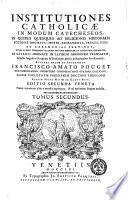 Institutiones Catholicæ in modum catecheseos, in quibus quidquid ad religionis historiam ecclesiæ dogmata, mores, sacramenta, preces, usus, et cæremonia pertinet ... ex Gallico idiomate in Latinum sermonem translatæ ... Auctore eodem et interprete Francisco Amato-Pouget ... Tomus primus [-secundus]