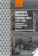 Instituto biológico cubano (IBC) 1927-1961. ¿Pionero de la biotecnología en Cuba?