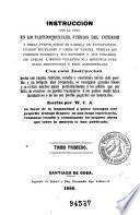 Instruccion con la cual en los partidos rurules [sic.], pueblos del interior y demas puntos donde se carezca de facultativos, pueden los padres y gefes de familia prestar los primeros socorros a sus enfermos y aun curarlos ...