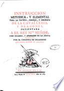 Instruccion metodica, y elemental para la tactica, manejo, y disciplina de la cavalleria, y dragones presentada a el Rey ... con examen, y aprobacion de la Junta de Ordenanzas, por ... Don Garcia Ramirez de Arellano