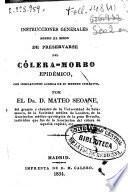 Instrucciones generales sobre el modo de preservarse del cólera-morbo epidémico, con indicaciones acerca de su metodo curativo