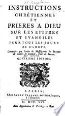 Instructions chrétiennes et prières à Dieu sur les épîtres et évangiles pour tous les jours de l'année,... Quatrième édition