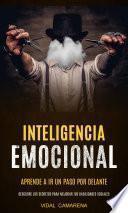 Inteligencia emocional: Aprende a ir un paso por delante (Descubre los secretos para mejorar tus habilidades sociales)