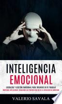 Inteligencia emocional: Liderazgo Y Gestión Emocional Para Triunfar En Tu Trabajo (Emotional Intelligence: Desatando los Poderes Ocultos de la Inteligencia Emocional)