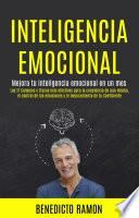 Inteligencia emocional: Mejora tu inteligencia emocional en un mes (Los 21 Consejos y trucos más efectivos para la conciencia de uno mismo, el control de las emociones y el mejoramiento de tu Coeficiente)