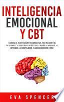 Inteligencia Emocional y CBT: Técnicas de terapia cognitivo conductual para mejorar tus relaciones y tu coeficiente intelectual - ¡Supera la ansiedad, la depresión, la manipulación, el abuso narcisista y más!