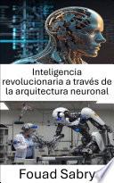 Inteligencia revolucionaria a través de la arquitectura neuronal