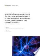 Interdisciplinary Approaches to the Structure and Performance of Interdependent Autonomous Human Machine Teams and Systems (A-HMT-S)