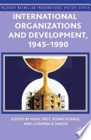 International Organizations and Development, 1945-1990