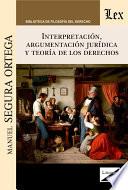 Interpretación, argumentación jurídica y teorría de los derechos