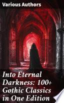 Into Eternal Darkness: 100+ Gothic Classics in One Edition