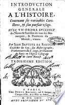 Introduction generale a l'Histoire, contenant ses veritables caracteres, & son parfait usage. Auec vn ordre succinct des noms & familles de tous les monarques, ... viuans. Par Iean Baptiste de Rocoles, conseiller du Roy, ..