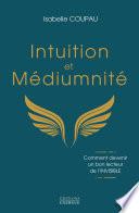 Intuition et médiumnité - Comment devenir un bon lecteur de l'INVISIBLE