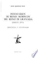 Inventarios de bienes moriscos del reino de Granada (Siglo XVI).