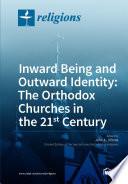Inward Being and Outward Identity: The Orthodox Churches in the 21st Century