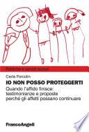 Io non posso proteggerti. Quando l'affido finisce: testimonianze e proposte perché gli affetti possano continuare