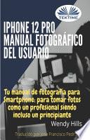 IPhone 12 Pro: manual fotográfico del usuario. Tu manual de fotografía para Smartphone, para tomar fotos como un profesional siendo un principiante
