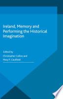Ireland, Memory and Performing the Historical Imagination