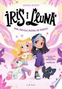 Iris i Lluna: cuidadores d'animalets màgics 1 - Una escola plena de màgia!