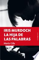 Iris Murdoch, la hija de las palabras