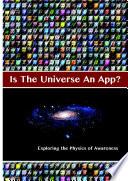 Is The Universe An App? Exploring the Physics of Awareness