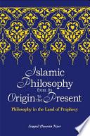 Islamic Philosophy from Its Origin to the Present