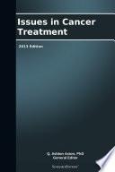 Issues in Cancer Treatment: 2013 Edition