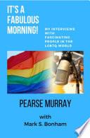 It's A Fabulous Morning! My Interviews With Fascinating People in the LGBTQ World