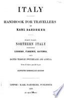 Italy, Handbook for Travellers: Northern Italy, including Leghorn, Florence, Ravenna, and routes through Switzerland and Austria. 11th remod. ed. 1899