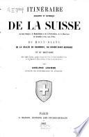 Itinéraire descriptif et historique de la Suisse, du Jura français, de Baden-Baden et de la Forêt-Noire, de la Chartreuse de Grenoble et des eaux d'Aix, du Mont-Blanc, de la vallée de Chamonix, du Grand-St-Bernard et du Mont-Rose