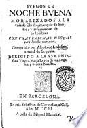 Iuegos de noche buena moralizados a la vida de Christo, martyrio de Santos, y reformacion de costumbres. Con vnas enigmas hechas para honesta recreacion. Compuesto por Alonso de Ledesma, natural de Segouia ..
