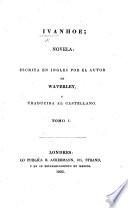 Ivanhoe, novela escrita en ingles por el autor de Waverley [Sir W. Scott], y traducida al castellano