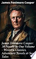 James Fenimore Cooper: 30 Novels in One Volume - Western Classics, Adventure Novels & Sea Tales