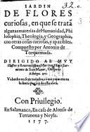 Jardin de flores curiosas, en q̃ se tratã algunas materias de humanidad, philosophia, theologia, y geographia, con otras cosas curiosas, etc