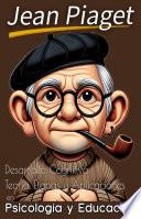 Jean Piaget: Desarrollo Cognitivo: Teoría, Etapas y Aplicaciones en Psicología y Educación.